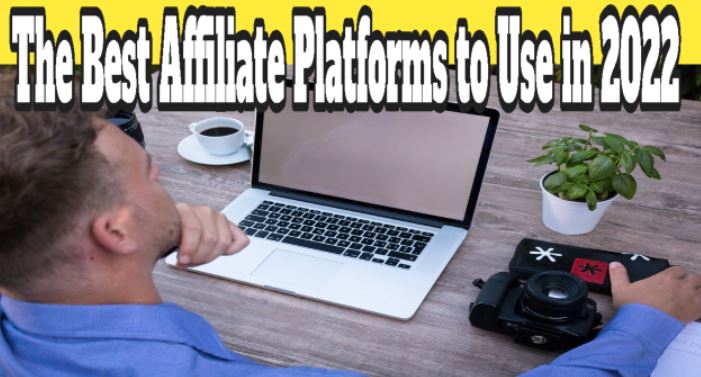 The Best Affiliate Platforms to Use in 2022