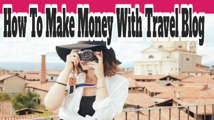 How To Make Money With Travel Blog