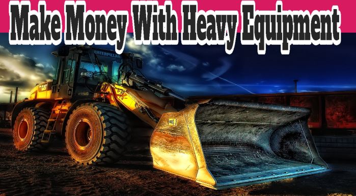 The Best Way to Make Money With Heavy Equipment