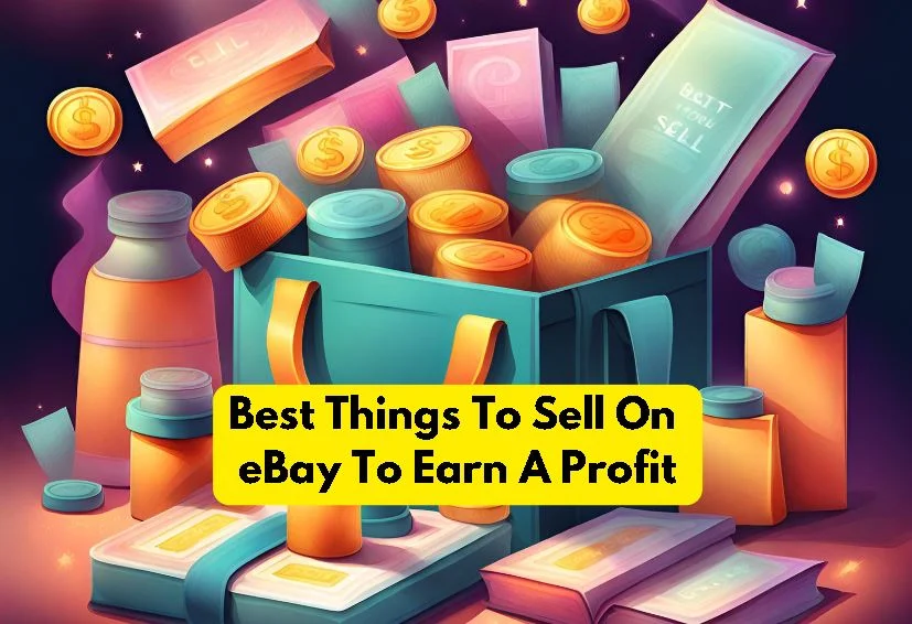 Best Things To Sell On eBay To Earn A Profit
